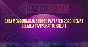 Cara Menggunakan Shopee PayLater 2023: Hemat Belanja Tanpa Kartu Kredit