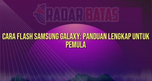 Cara Flash Samsung Galaxy: Panduan Lengkap untuk Pemula