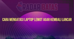 Cara Mengatasi Laptop Lemot Agar Kembali Lancar