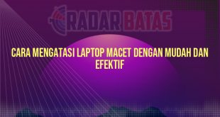 Cara Mengatasi Laptop Macet dengan Mudah dan Efektif