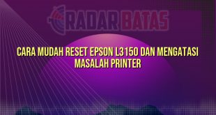 Cara Mudah Reset Epson L3150 dan Mengatasi Masalah Printer