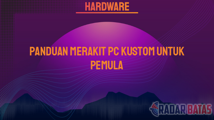 Panduan Merakit Pc Kustom Untuk Pemula 