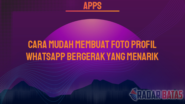 Cara Mudah Membuat Foto Profil WhatsApp Bergerak yang Menarik