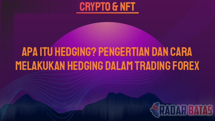 Apa Itu Hedging? Pengertian dan Cara Melakukan Hedging dalam Trading Forex