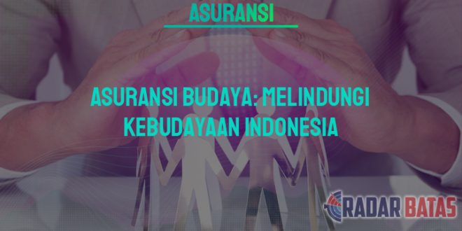 Asuransi Budaya Melindungi Kebudayaan Indonesia