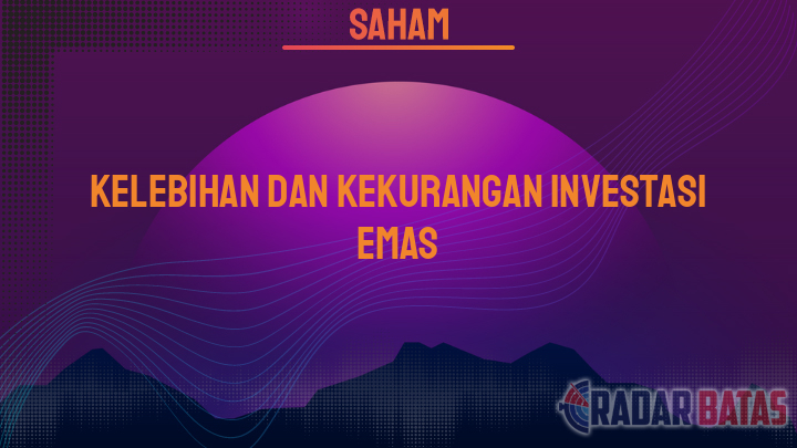 Kelebihan Dan Kekurangan Investasi Emas