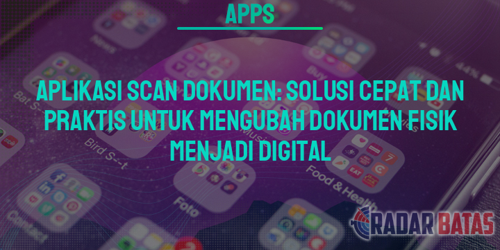 Aplikasi Scan Dokumen Solusi Cepat Dan Praktis Untuk Mengubah Dokumen Fisik Menjadi Digital 3639