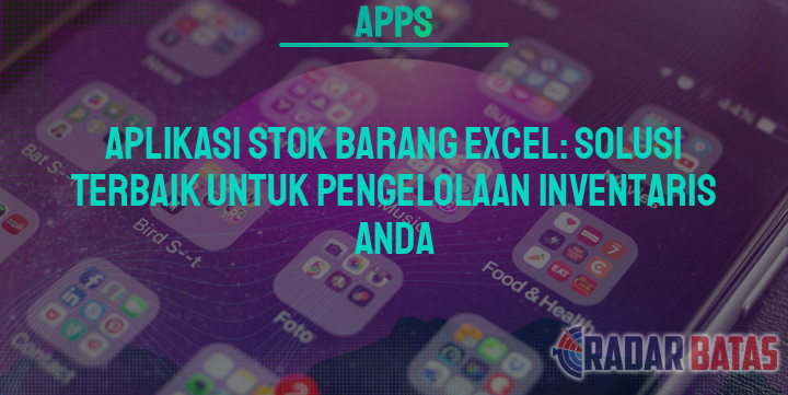 Aplikasi Stok Barang Excel Solusi Terbaik Untuk Pengelolaan Inventaris Anda 5481