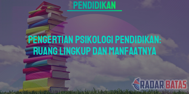 Pengertian Psikologi Pendidikan Ruang Lingkup Dan Manfaatnya 9996